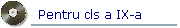 Pentru cls a IX-a